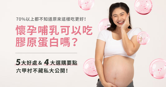 懷孕哺乳可以吃膠原蛋白嗎？70%以上都不知道原來這樣吃更好！五大好處&四大選購要點，六甲村不藏私大公開！