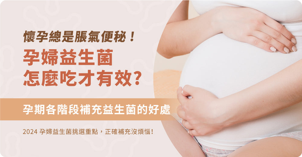 懷孕成日都脹氣便秘，孕婦益生菌要點樣食先至有效？2024孕婦益生菌揀選重點，孕期各階段補充益生菌嘅好處，正確補充冇煩惱！