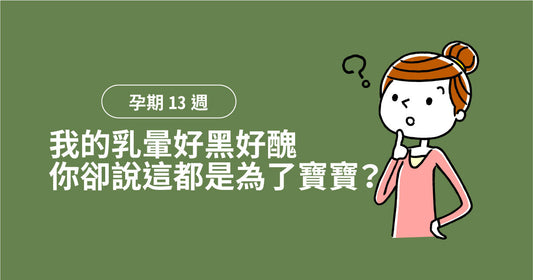 孕期第13週：我嘅乳暈又黑又醜，你話呢啲都係為咗寶寶？