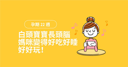 孕期第22週：白頭寶寶長頭腦，媽咪變得好食好訓好好玩！