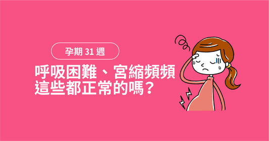 孕期第31週：呼吸困難、宮縮頻頻，呢啲都正常嘅嗎？