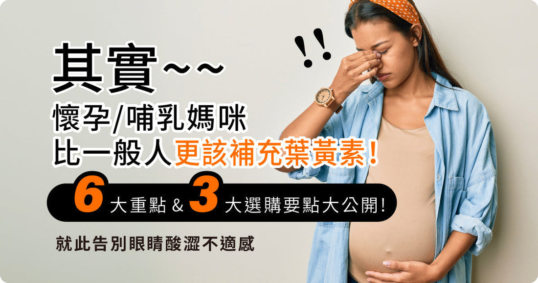 其實～懷孕、哺乳媽咪比一般人更加應該補充葉黃素！五大重點同三大選購要點大公開，就咁同眼睛酸澀唔舒服講拜拜